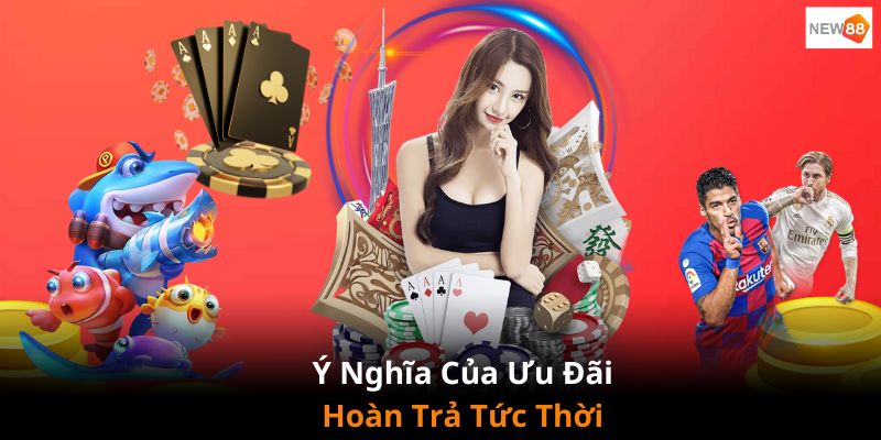 Ý của của chương trình ưu đãi “hoàn trả tức thời” tại NEW88 2024