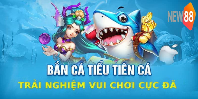 Giới thiệu siêu phẩm bắn cá tiểu tiên cá