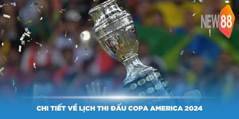 Một số thông tin chi tiết về lịch thi đấu Copa America 2024